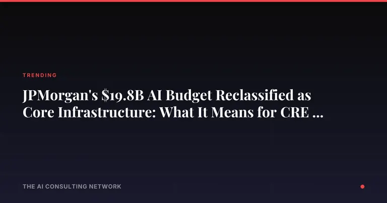 JPMorgan's $19.8B AI Budget Reclassified as Core Infrastructure: What It Means for CRE Lending and Investors