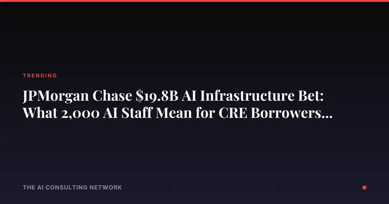 JPMorgan Chase $19.8B AI Infrastructure Bet: What 2,000 AI Staff Mean for CRE Borrowers in 2026