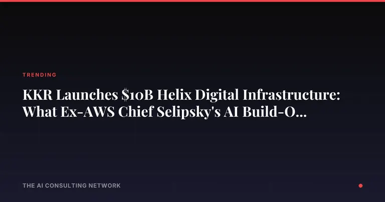 KKR Launches $10B Helix Digital Infrastructure: What Ex-AWS Chief Selipsky's AI Build-Out Means for CRE Investors