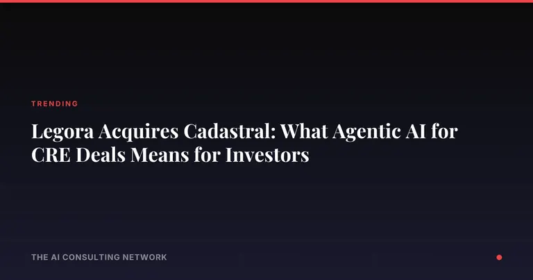Legora Acquires Cadastral: What Agentic AI for CRE Deals Means for Investors