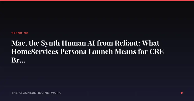 Mae, the Synth Human AI from Reliant: What HomeServices' Persona Launch Means for CRE Brokers in 2026