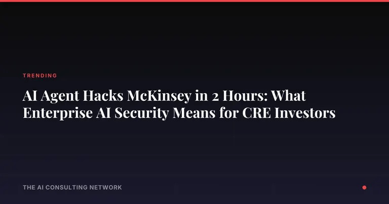 AI Agent Hacks McKinsey in 2 Hours: What Enterprise AI Security Means for CRE Investors