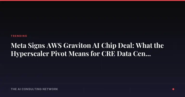 Meta Signs AWS Graviton AI Chip Deal: What the Hyperscaler Pivot Means for CRE Data Center Investors