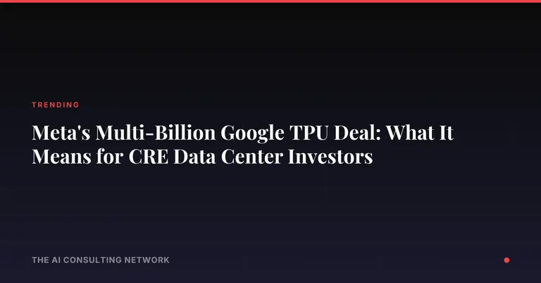 Meta's Multi-Billion Google TPU Deal: What It Means for CRE Data Center Investors