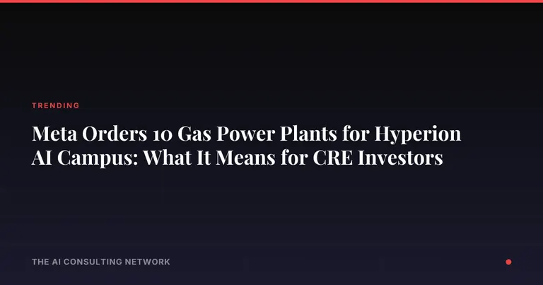 Meta Orders 10 Gas Power Plants for Hyperion AI Campus: What It Means for CRE Investors