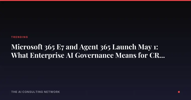 Microsoft 365 E7 and Agent 365 Launch May 1: What Enterprise AI Governance Means for CRE Investors