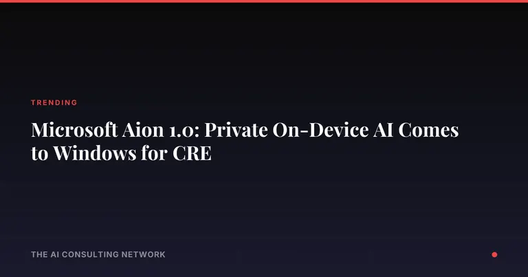 Microsoft Aion 1.0: Private On-Device AI Comes to Windows for CRE