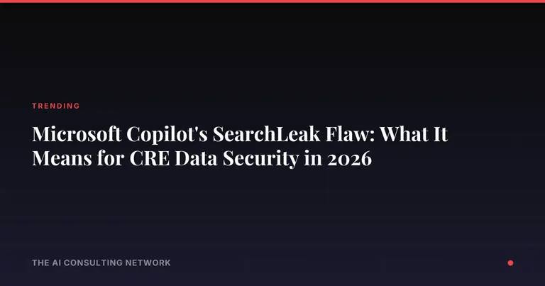 Microsoft Copilot's SearchLeak Flaw: What It Means for CRE Data Security in 2026