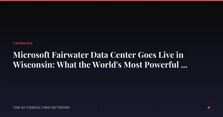 Microsoft Fairwater Data Center Goes Live in Wisconsin: What the World's Most Powerful AI Facility Means for CRE Investors