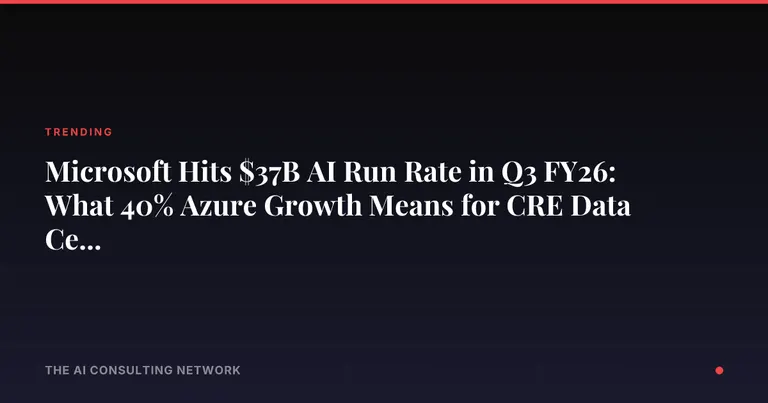 Microsoft Hits $37B AI Run Rate in Q3 FY26: What 40% Azure Growth Means for CRE Data Center Investors