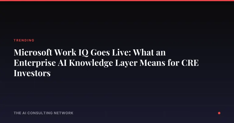 Microsoft Work IQ Goes Live: What an Enterprise AI Knowledge Layer Means for CRE Investors