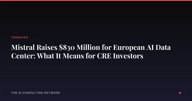 Mistral Raises $830 Million for European AI Data Center: What It Means for CRE Investors