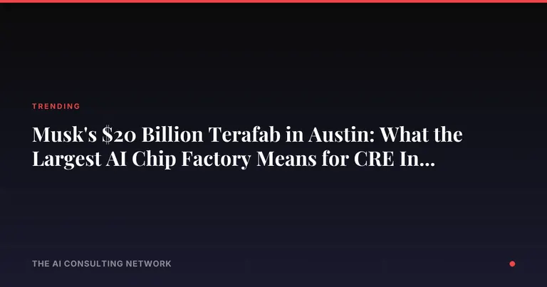 Musk's $20 Billion Terafab in Austin: What the Largest AI Chip Factory Means for CRE Investors