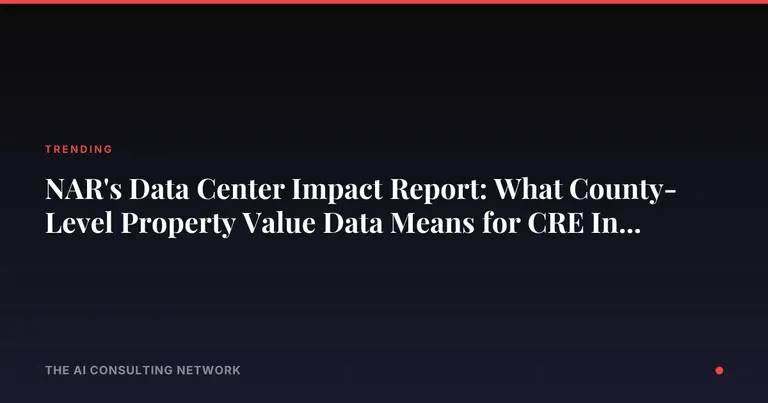NAR's Data Center Impact Report: What County-Level Property Value Data Means for CRE Investors