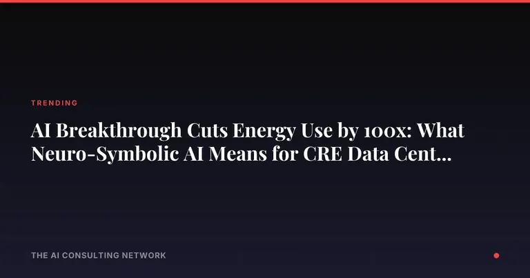 AI Breakthrough Cuts Energy Use by 100x: What Neuro-Symbolic AI Means for CRE Data Center Investors
