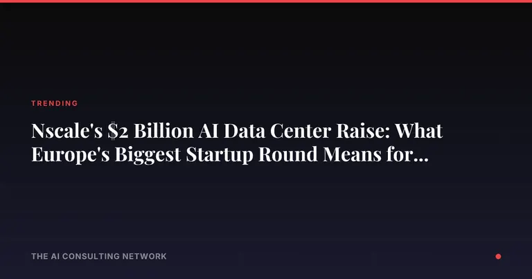 Nscale's $2 Billion AI Data Center Raise: What Europe's Biggest Startup Round Means for CRE Investors