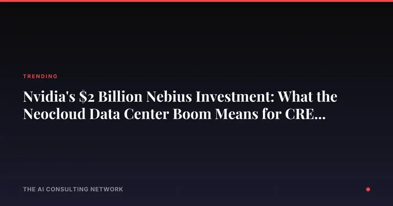 Nvidia's $2 Billion Nebius Investment: What the Neocloud Data Center Boom Means for CRE Investors