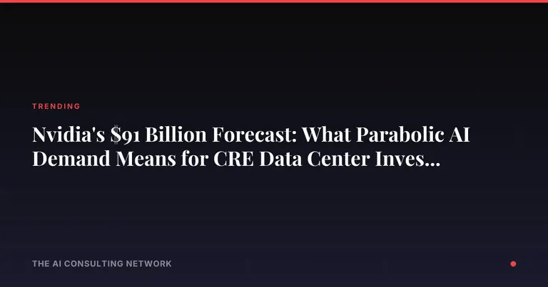 Nvidia's $91 Billion Forecast: What Parabolic AI Demand Means for CRE Data Center Investors