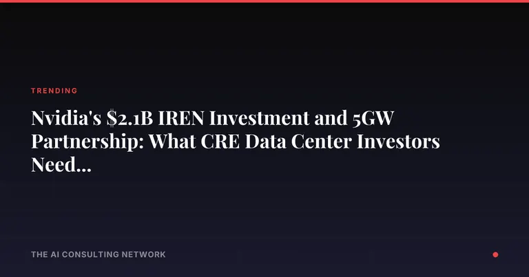Nvidia's $2.1B IREN Investment and 5GW Partnership: What CRE Data Center Investors Need to Know