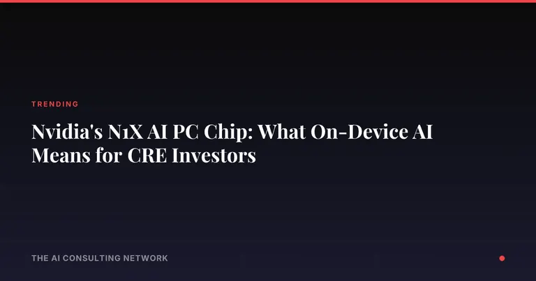 Nvidia's N1X AI PC Chip: What On-Device AI Means for CRE Investors