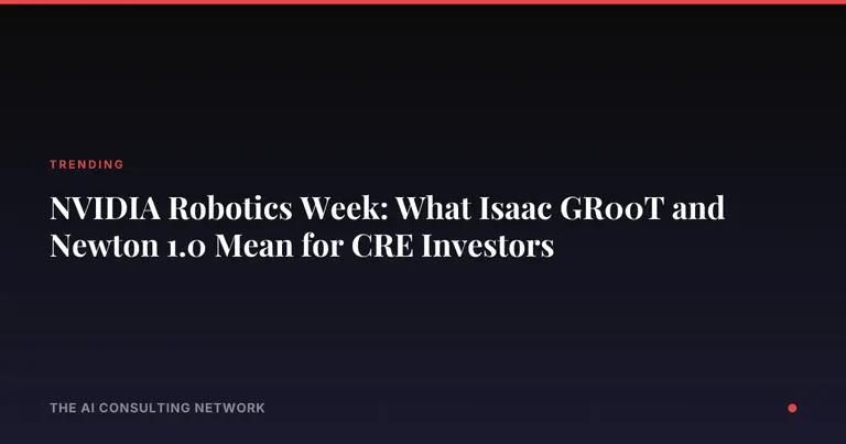 NVIDIA Robotics Week: What Isaac GR00T and Newton 1.0 Mean for CRE Investors