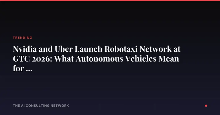 Nvidia and Uber Launch Robotaxi Network at GTC 2026: What Autonomous Vehicles Mean for CRE Investors