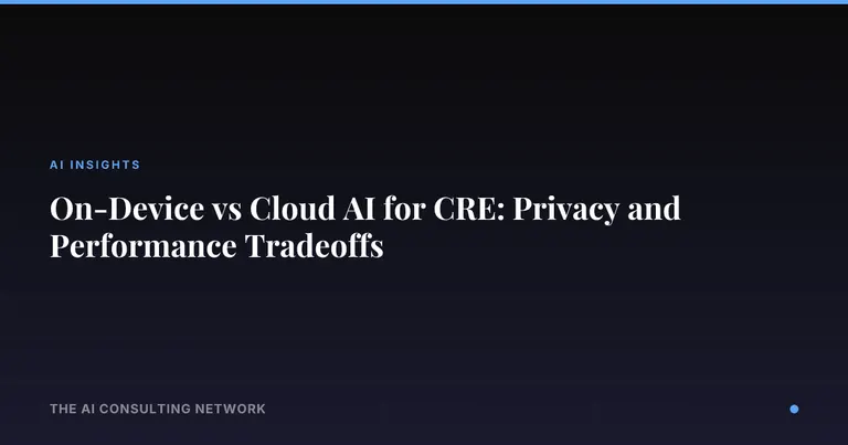 On-Device vs Cloud AI for CRE: Privacy and Performance Tradeoffs