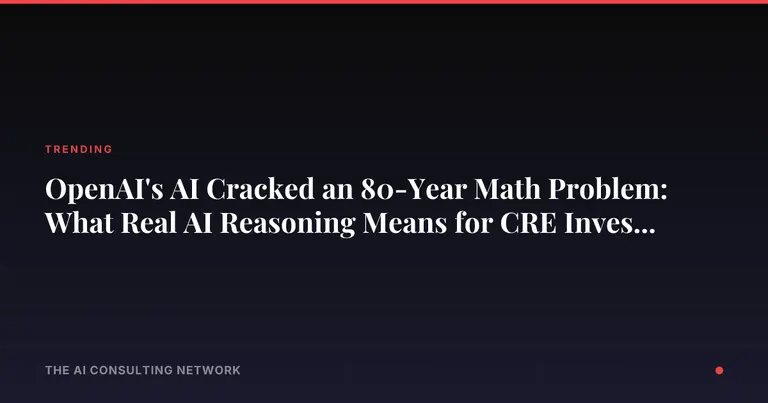 OpenAI's AI Cracked an 80-Year Math Problem: What Real AI Reasoning Means for CRE Investors