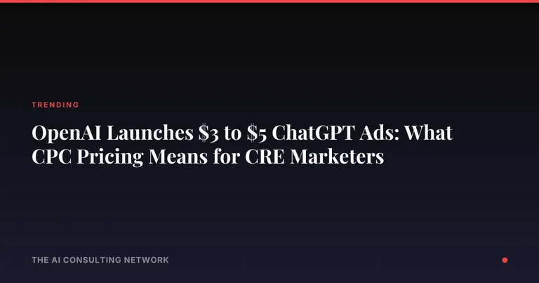 OpenAI Launches $3 to $5 ChatGPT Ads: What CPC Pricing Means for CRE Marketers