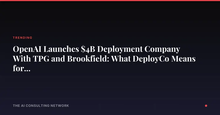 OpenAI Launches $4B Deployment Company With TPG and Brookfield: What DeployCo Means for CRE Investors