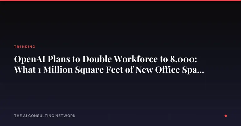 OpenAI Plans to Double Workforce to 8,000: What 1 Million Square Feet of New Office Space Means for CRE Investors