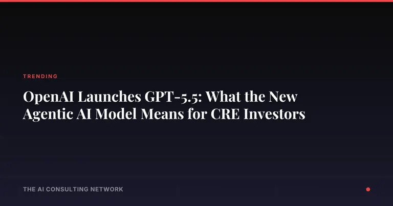 OpenAI Launches GPT-5.5: What the New Agentic AI Model Means for CRE Investors