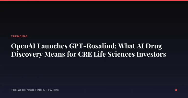 OpenAI Launches GPT-Rosalind: What AI Drug Discovery Means for CRE Life Sciences Investors