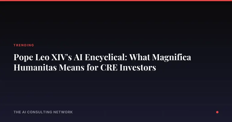 Pope Leo XIV's AI Encyclical: What Magnifica Humanitas Means for CRE Investors