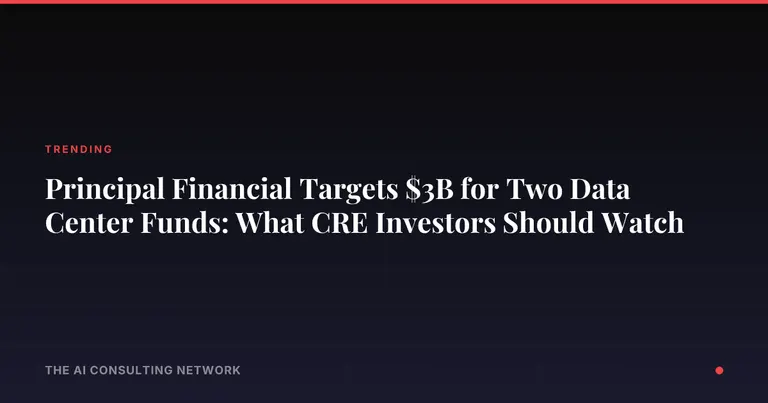 Principal Financial Targets $3B for Two Data Center Funds: What CRE Investors Should Watch