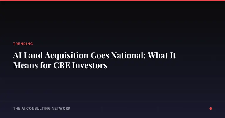 AI Land Acquisition Goes National: What It Means for CRE Investors