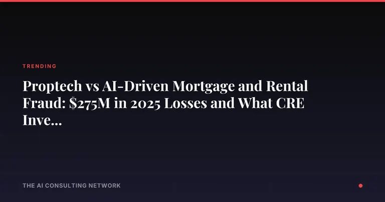 Proptech vs AI-Driven Mortgage and Rental Fraud: $275M in 2025 Losses and What CRE Investors Need to Know