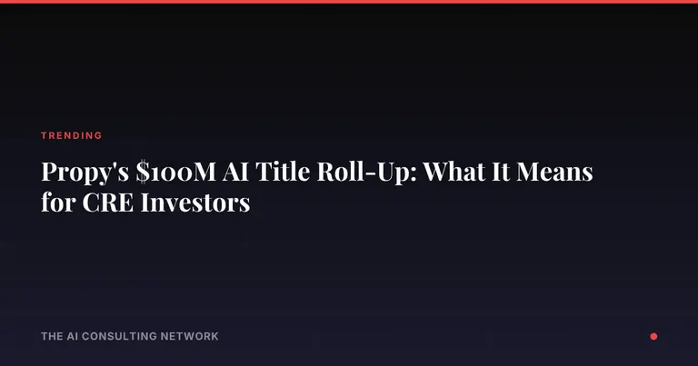 Propy's $100M AI Title Roll-Up: What It Means for CRE Investors