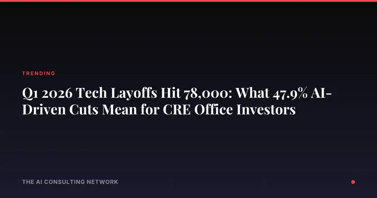 Q1 2026 Tech Layoffs Hit 78,000: What 47.9% AI-Driven Cuts Mean for CRE Office Investors