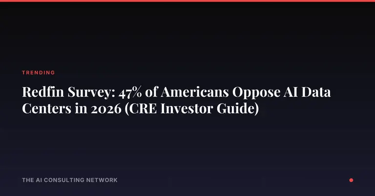 Redfin Survey: 47% of Americans Oppose AI Data Centers in 2026 (CRE Investor Guide)