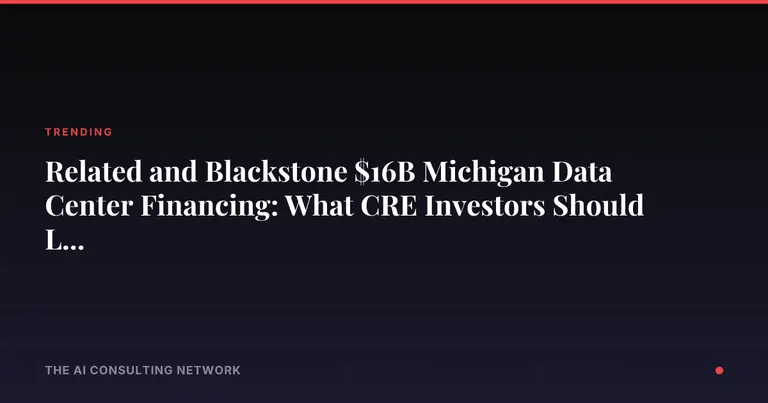 Related and Blackstone $16B Michigan Data Center Financing: What CRE Investors Should Learn