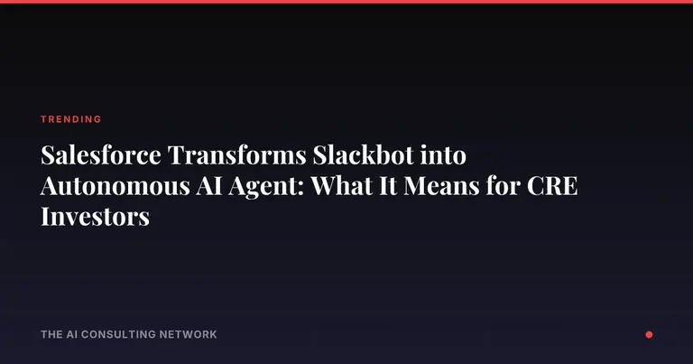Salesforce Transforms Slackbot into Autonomous AI Agent: What It Means for CRE Investors