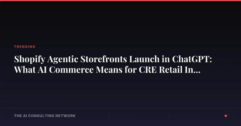 Shopify Agentic Storefronts Launch in ChatGPT: What AI Commerce Means for CRE Retail Investors