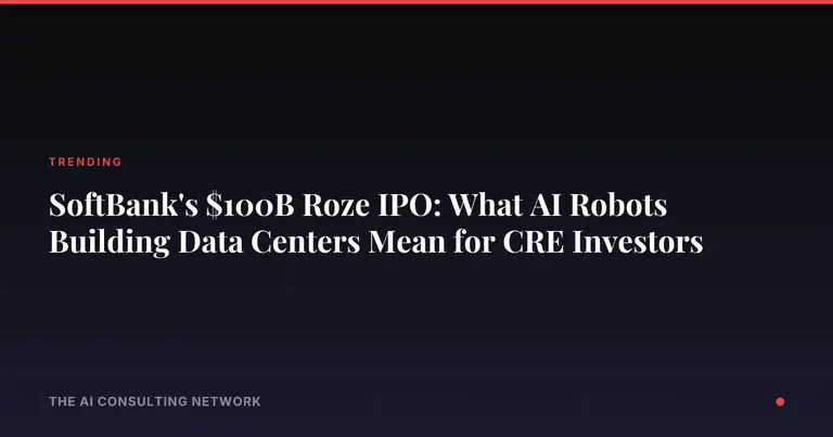 SoftBank's $100B Roze IPO: What AI Robots Building Data Centers Mean for CRE Investors