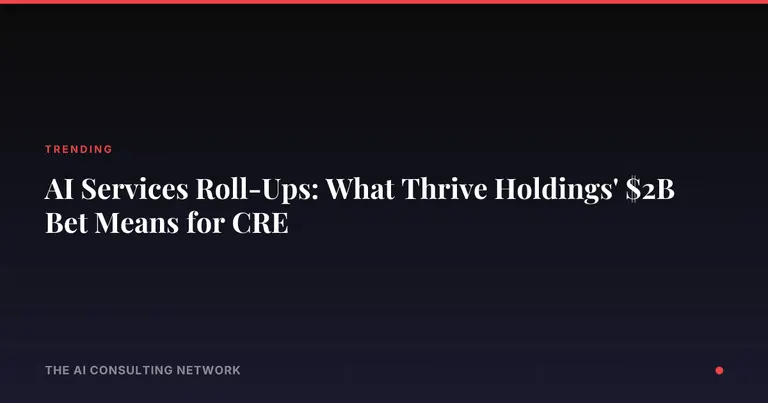 AI Services Roll-Ups: What Thrive Holdings' $2B Bet Means for CRE