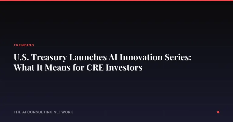 U.S. Treasury Launches AI Innovation Series: What It Means for CRE Investors