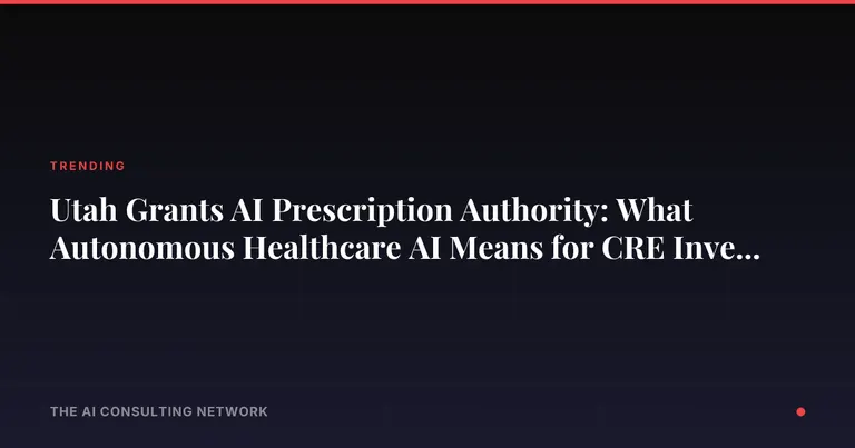 Utah Grants AI Prescription Authority: What Autonomous Healthcare AI Means for CRE Investors