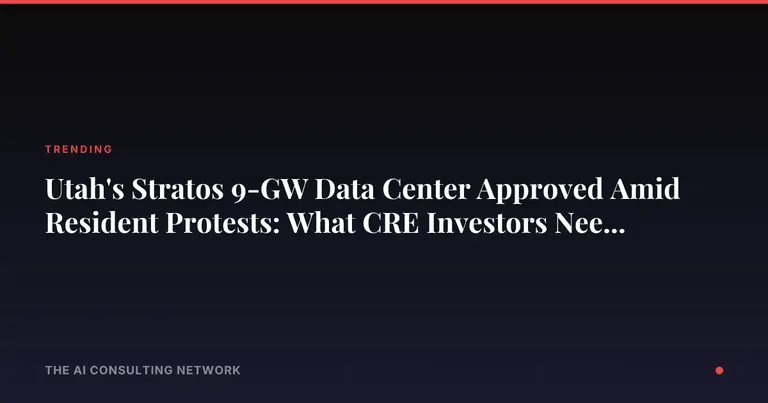 Utah's Stratos 9-GW Data Center Approved Amid Resident Protests: What CRE Investors Need to Know