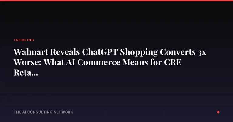 Walmart Reveals ChatGPT Shopping Converts 3x Worse: What AI Commerce Means for CRE Retail Investors