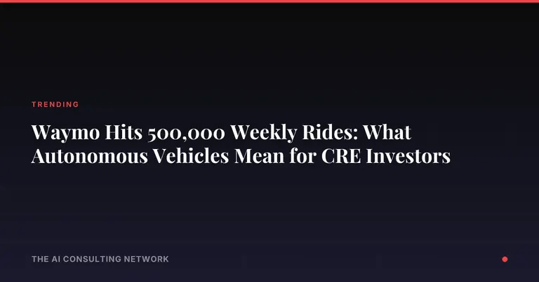 Waymo Hits 500,000 Weekly Rides: What Autonomous Vehicles Mean for CRE Investors